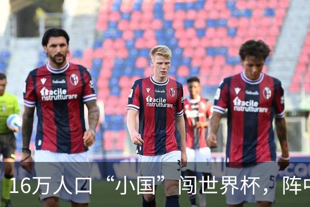 16万人口“小国”闯世界杯，阵中还有一位华裔球星